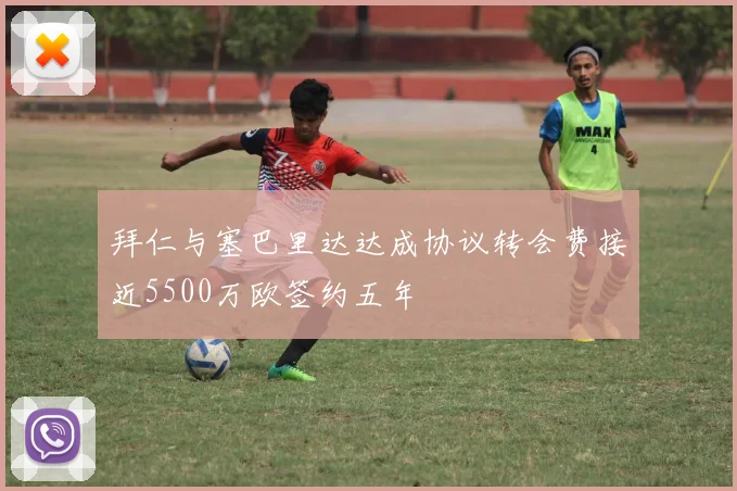 拜仁与塞巴里达达成协议转会费接近5500万欧签约五年